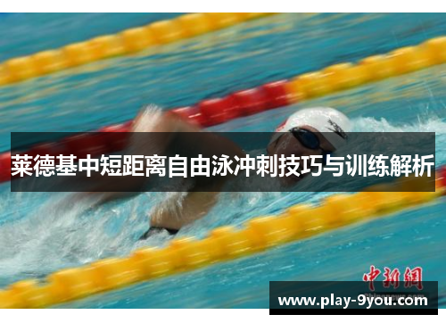 莱德基中短距离自由泳冲刺技巧与训练解析