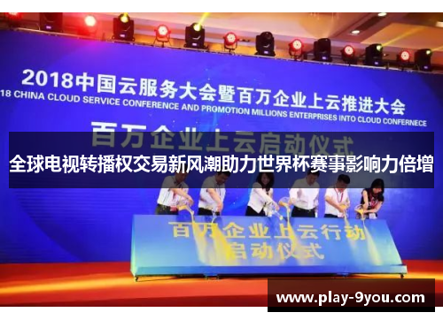 全球电视转播权交易新风潮助力世界杯赛事影响力倍增