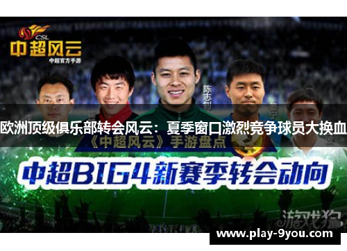 欧洲顶级俱乐部转会风云：夏季窗口激烈竞争球员大换血