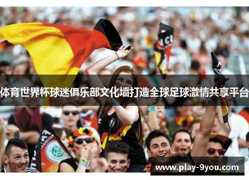 体育世界杯球迷俱乐部文化墙打造全球足球激情共享平台
