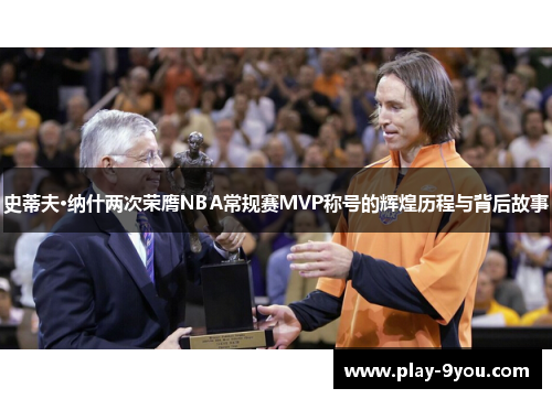 史蒂夫·纳什两次荣膺NBA常规赛MVP称号的辉煌历程与背后故事