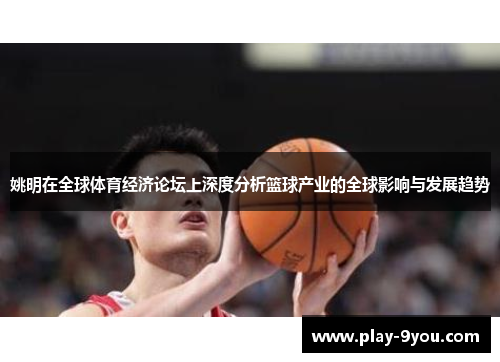 姚明在全球体育经济论坛上深度分析篮球产业的全球影响与发展趋势