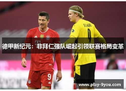 德甲新纪元：非拜仁强队崛起引领联赛格局变革