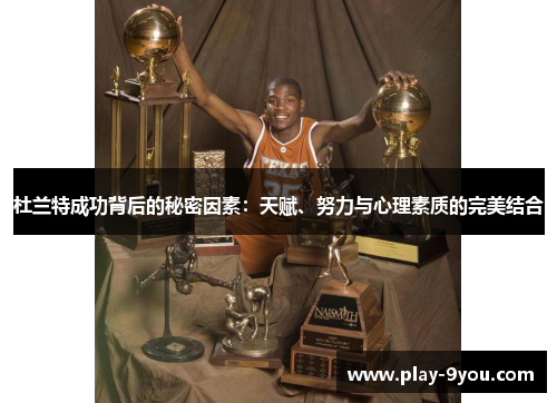 杜兰特成功背后的秘密因素：天赋、努力与心理素质的完美结合