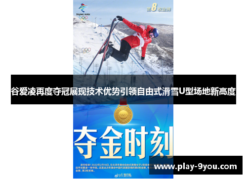 谷爱凌再度夺冠展现技术优势引领自由式滑雪U型场地新高度
