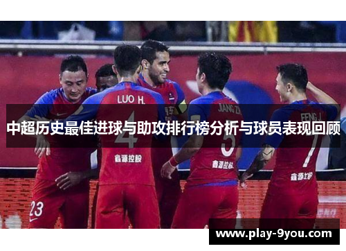 中超历史最佳进球与助攻排行榜分析与球员表现回顾