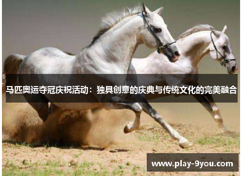 马匹奥运夺冠庆祝活动：独具创意的庆典与传统文化的完美融合