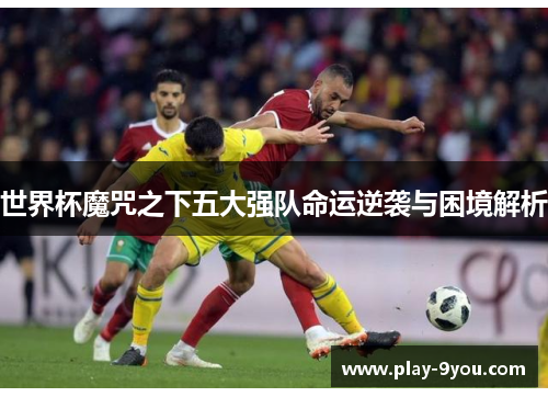 世界杯魔咒之下五大强队命运逆袭与困境解析